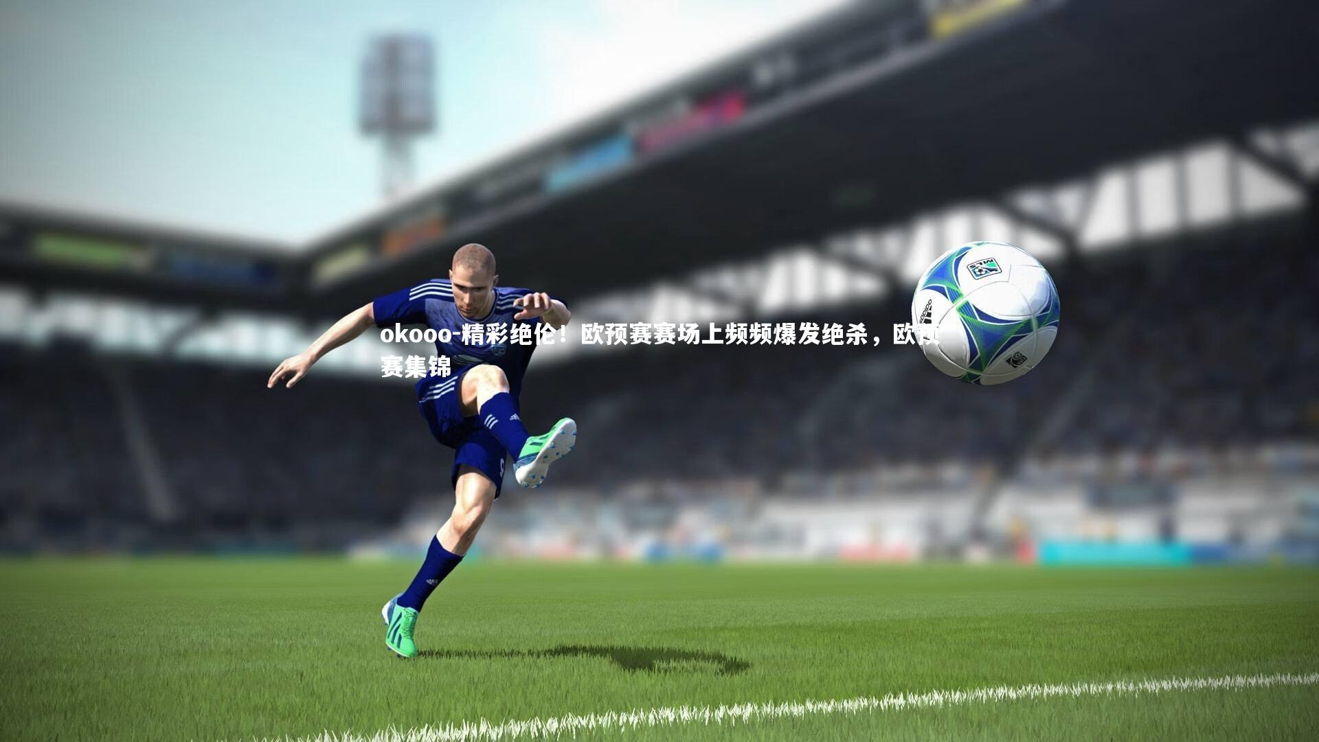 okooo-精彩绝伦！欧预赛赛场上频频爆发绝杀，欧预赛集锦