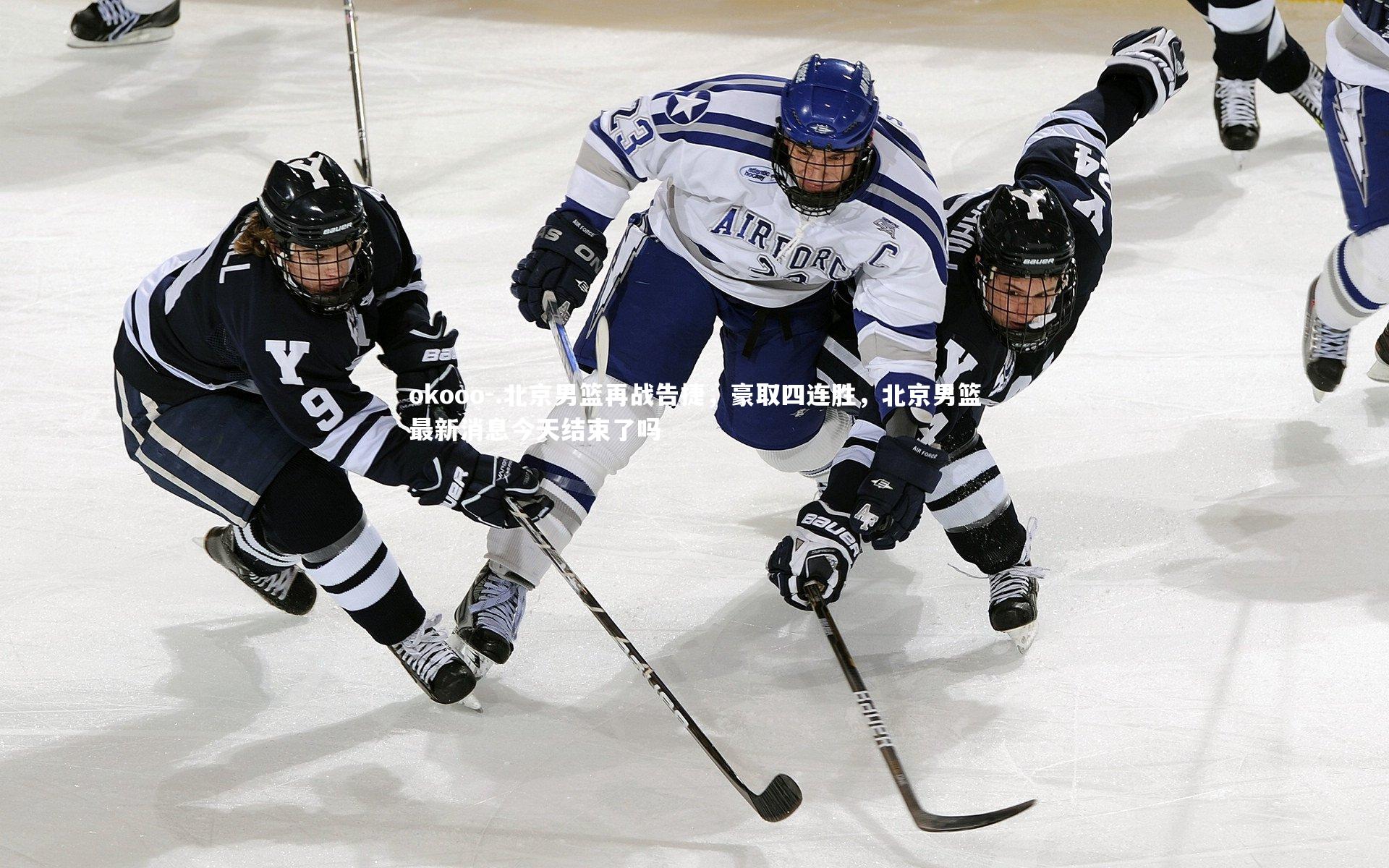 okooo-.北京男篮再战告捷，豪取四连胜，北京男篮最新消息今天结束了吗