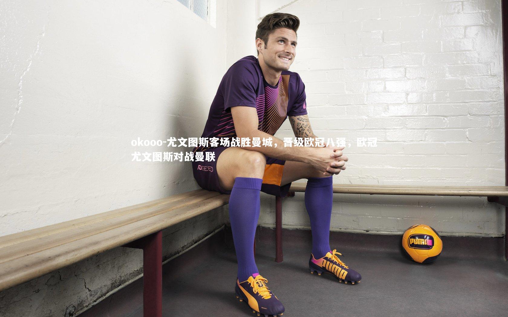 尤文图斯客场战胜曼城，晋级欧冠八强，欧冠尤文图斯对战曼联