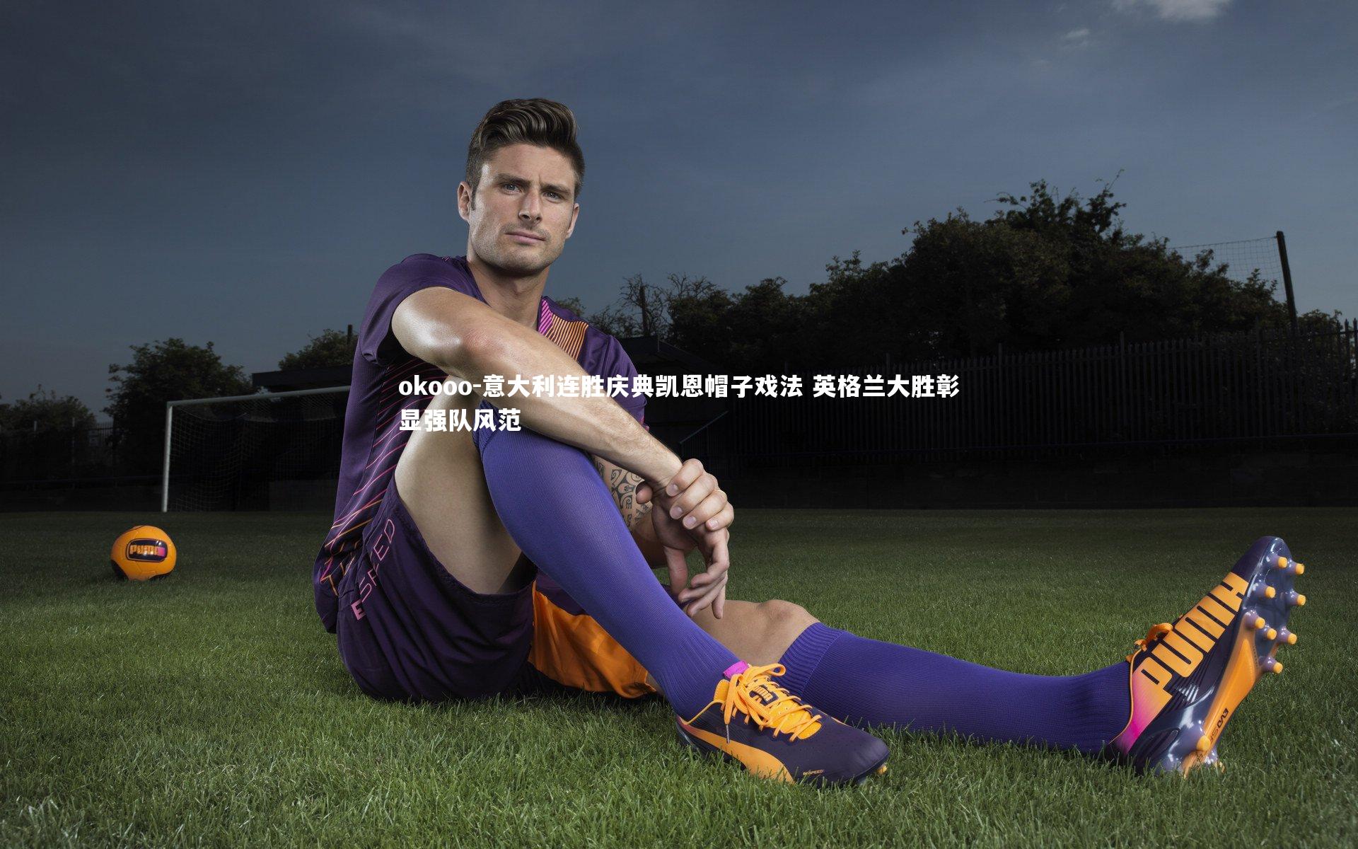 意大利连胜庆典凯恩帽子戏法 英格兰大胜彰显强队风范